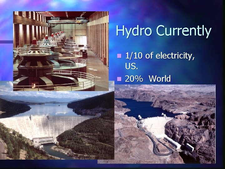Hydro Currently 1/10 of electricity, US. n 20% World electricity n 