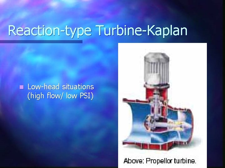 Reaction-type Turbine-Kaplan n Low-head situations (high flow/ low PSI) 