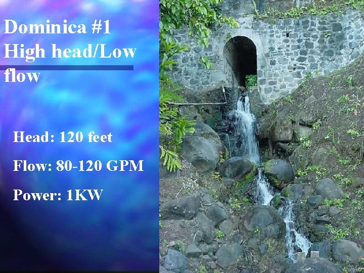 Dominica #1 High head/Low flow Head: 120 feet Flow: 80 -120 GPM Power: 1