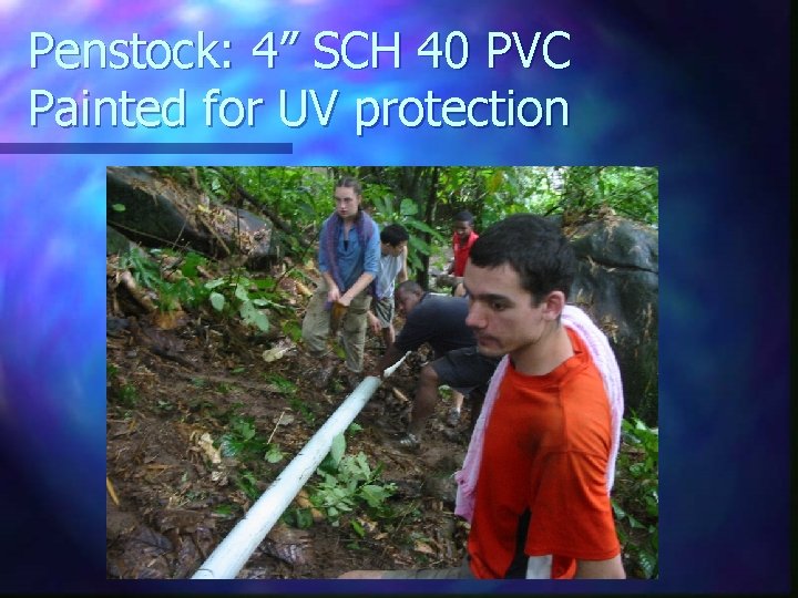 Penstock: 4” SCH 40 PVC Painted for UV protection 