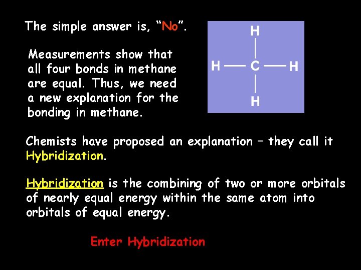 The simple answer is, “No”. Measurements show that all four bonds in methane are