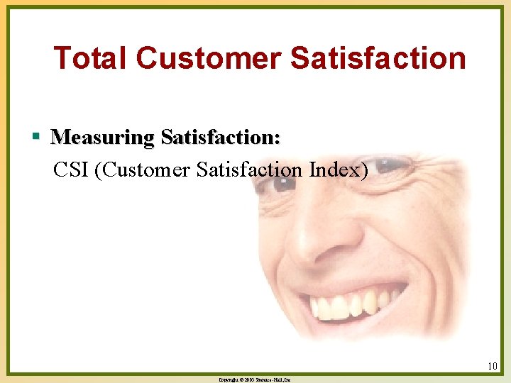 Total Customer Satisfaction § Measuring Satisfaction: CSI (Customer Satisfaction Index) 10 Copyright © 2003