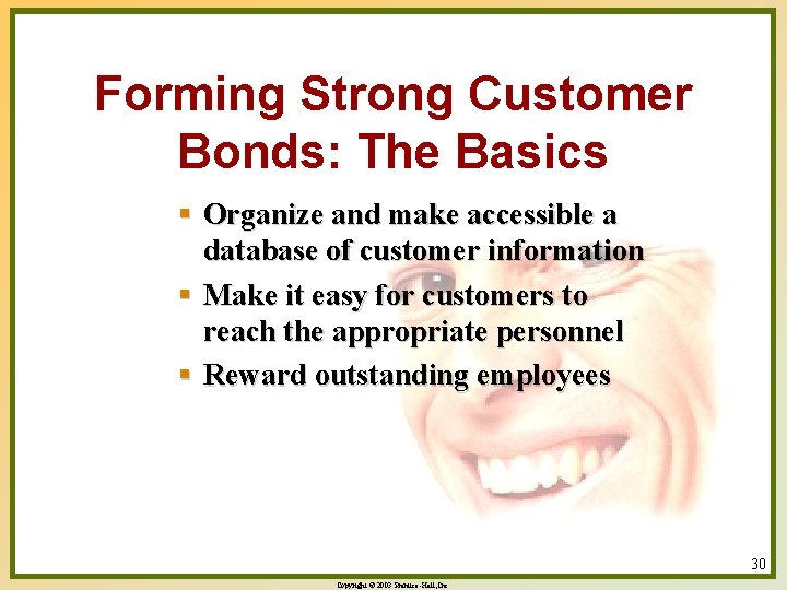 Forming Strong Customer Bonds: The Basics § Organize and make accessible a database of