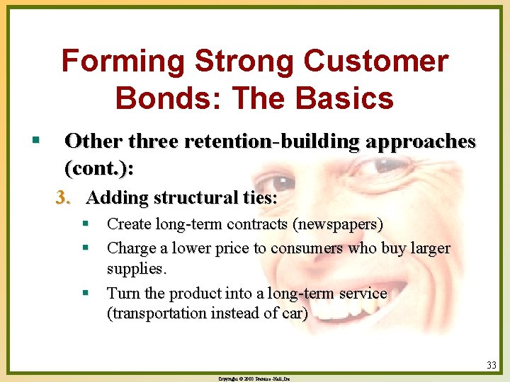 Forming Strong Customer Bonds: The Basics § Other three retention-building approaches (cont. ): 3.