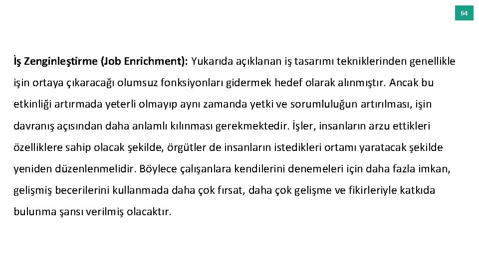 64 İş Zenginleştirme (Job Enrichment): Yukarıda açıklanan iş tasarımı tekniklerinden genellikle işin ortaya çıkaracağı