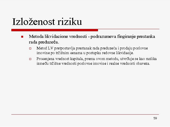 Izlo`enost riziku n Metoda likvidacione vrednosti - podrazumeva fingiranje prestanka rada preduzeća. o o