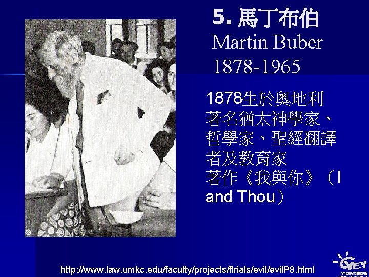 5. 馬丁布伯 Martin Buber 1878 -1965 1878生於奧地利 著名猶太神學家、 哲學家、聖經翻譯 者及教育家 著作《我與你》（I and Thou） http: