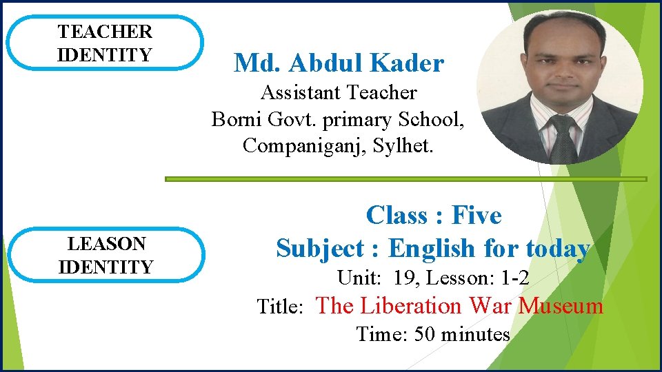 TEACHER IDENTITY Md. Abdul Kader Assistant Teacher Borni Govt. primary School, Companiganj, Sylhet. LEASON