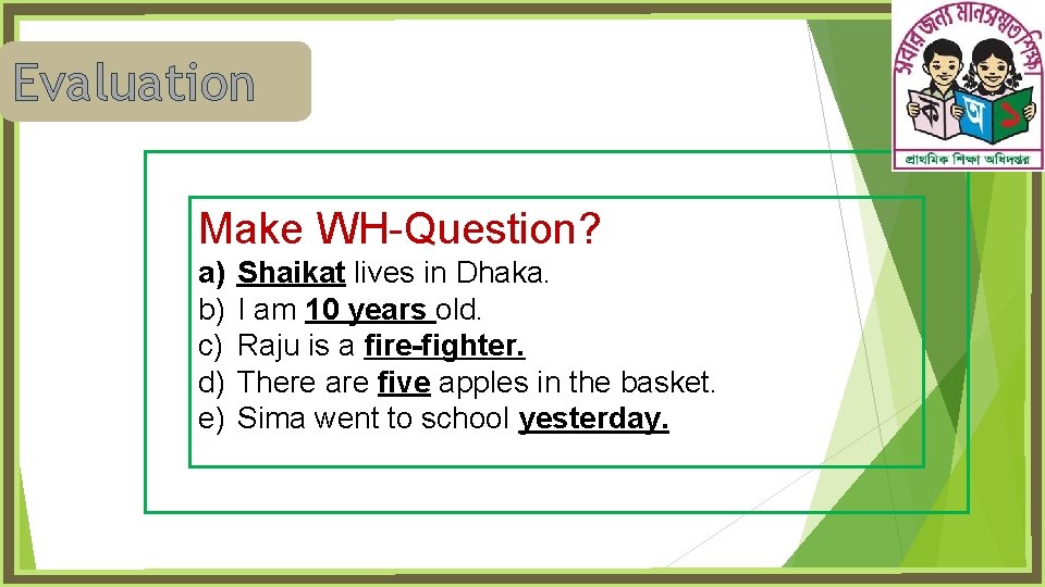 Evaluation Make WH-Question? a) b) c) d) e) Shaikat lives in Dhaka. I am