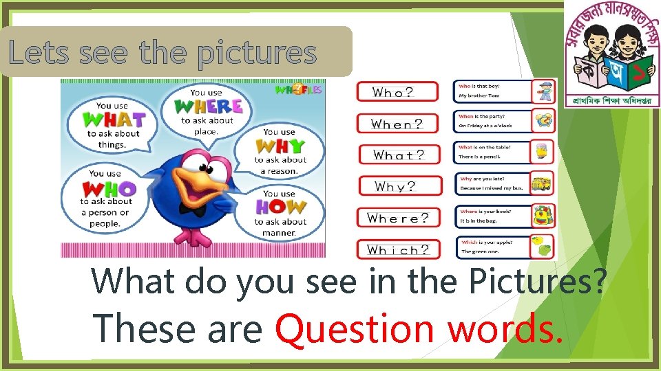 Lets see the pictures What do you see in the Pictures? These are Question