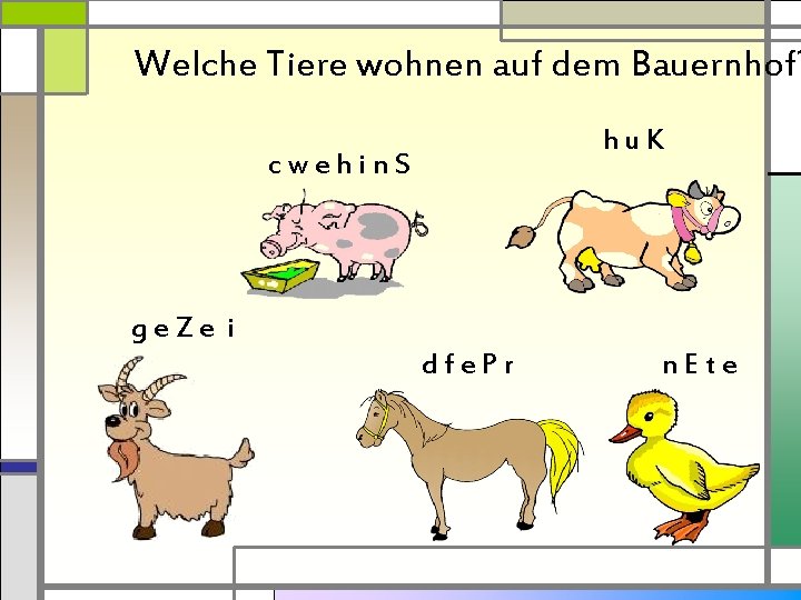 Welche Tiere wohnen auf dem Bauernhof? hu. K cwehin. S ge. Ze i dfe.