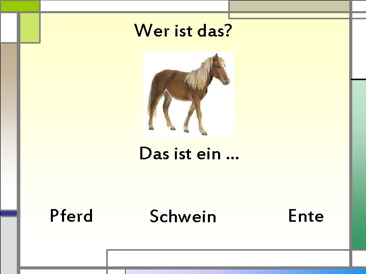 Wer ist das? Das ist ein … Pferd Schwein Ente 