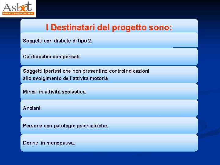 I Destinatari del progetto sono: Soggetti con diabete di tipo 2. Cardiopatici compensati. Soggetti