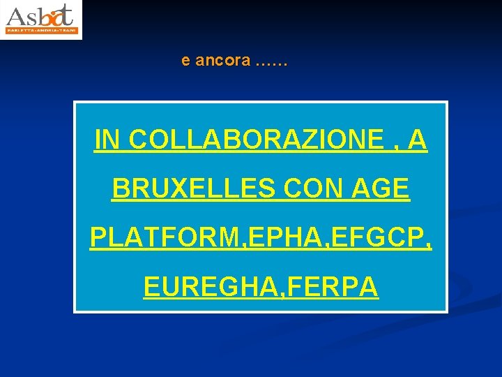 e ancora …… IN COLLABORAZIONE , A BRUXELLES CON AGE PLATFORM, EPHA, EFGCP, EUREGHA,