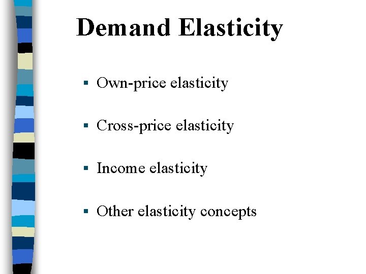 Demand Elasticity § Own-price elasticity § Cross-price elasticity § Income elasticity § Other elasticity