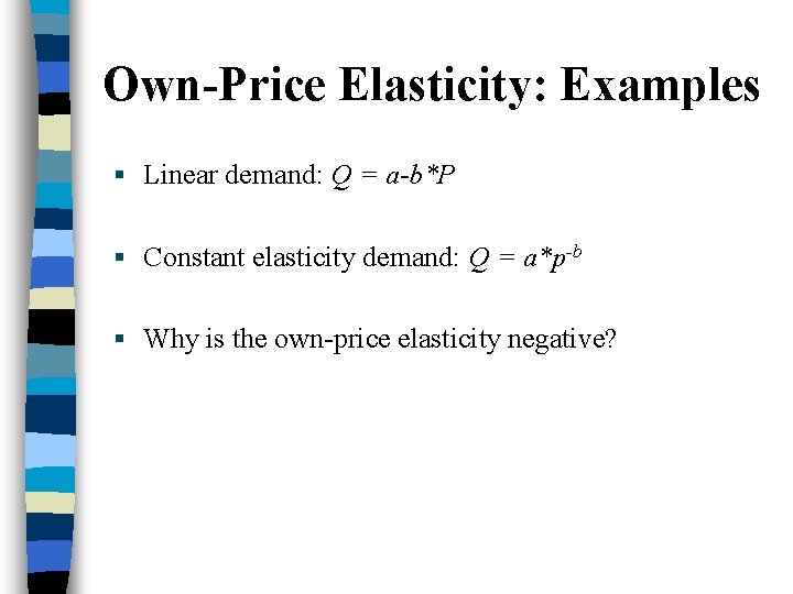 Own-Price Elasticity: Examples § Linear demand: Q = a-b*P § Constant elasticity demand: Q