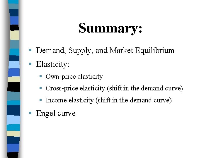Summary: § Demand, Supply, and Market Equilibrium § Elasticity: § Own-price elasticity § Cross-price