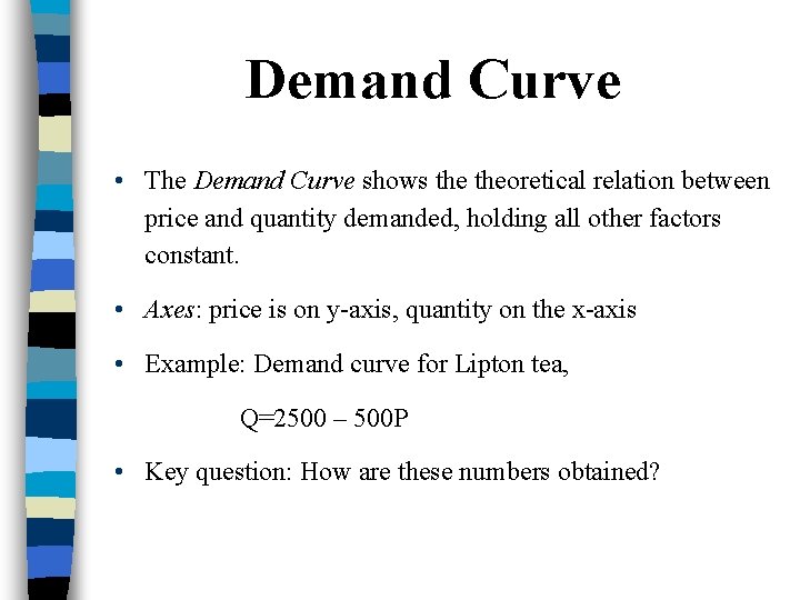 Demand Curve • The Demand Curve shows theoretical relation between price and quantity demanded,