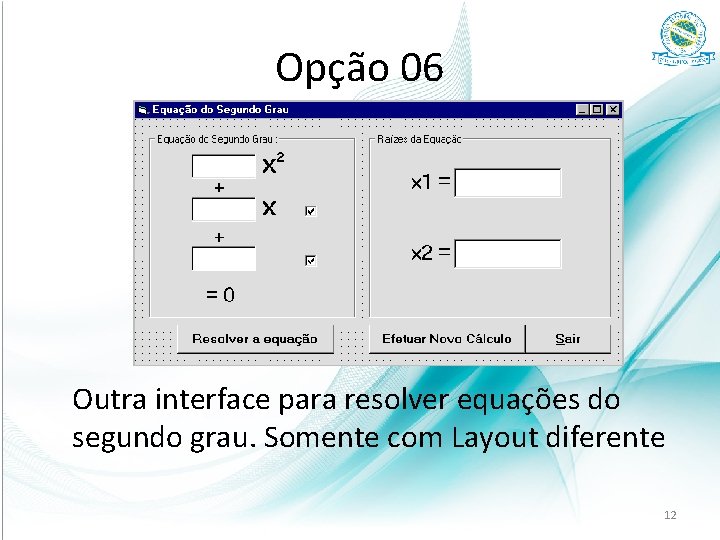 Opção 06 Outra interface para resolver equações do segundo grau. Somente com Layout diferente