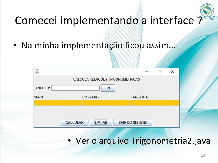 Comecei implementando a interface 7 • Na minha implementação ficou assim. . . •