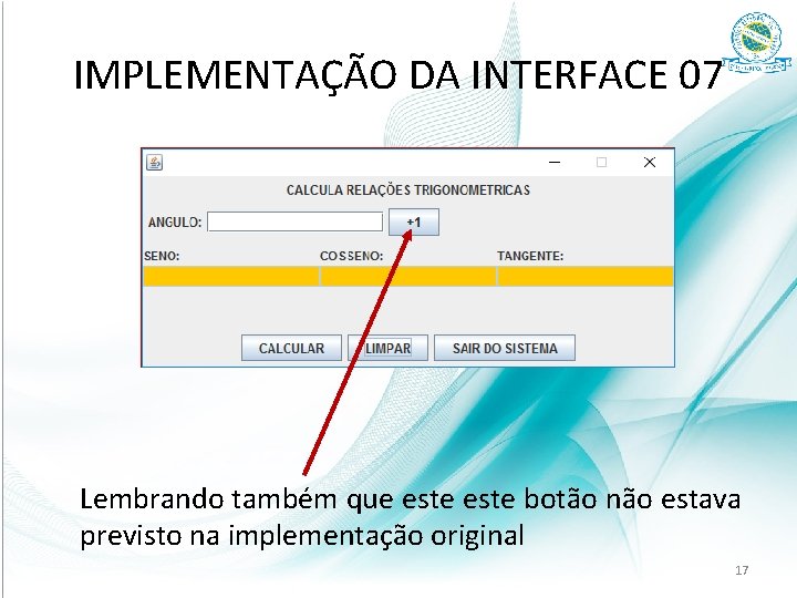 IMPLEMENTAÇÃO DA INTERFACE 07 Lembrando também que este botão não estava previsto na implementação