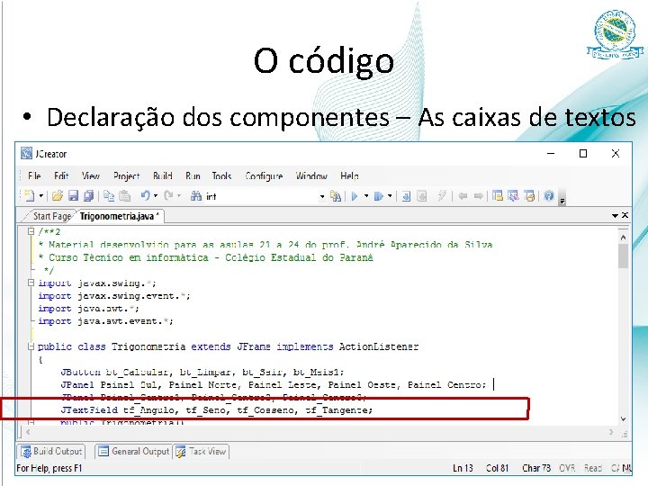 O código • Declaração dos componentes – As caixas de textos 19 