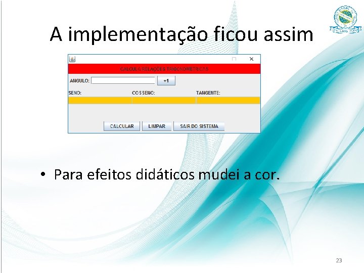 A implementação ficou assim • Para efeitos didáticos mudei a cor. 23 