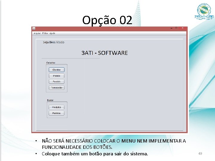 Opção 02 • NÃO SERÁ NECESSÁRIO COLOCAR O MENU NEM IMPLEMENTAR A FUNCIONALIDADE DOS