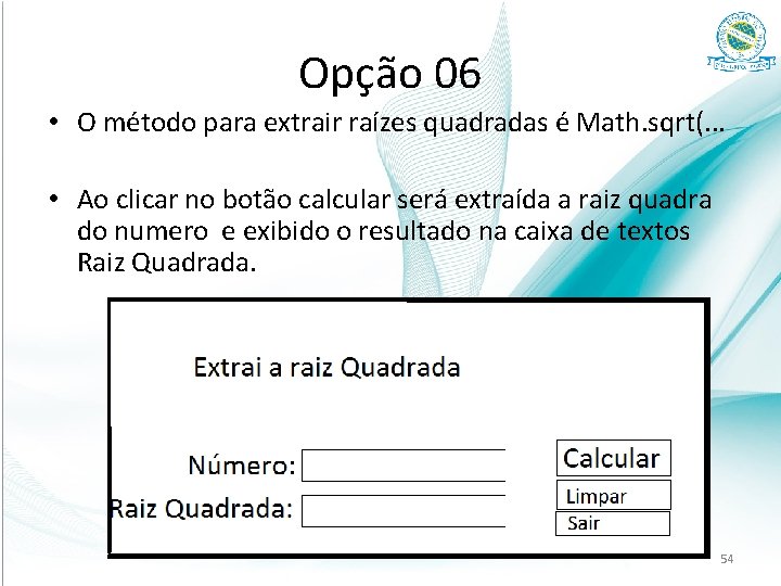 Opção 06 • O método para extrair raízes quadradas é Math. sqrt(. . .