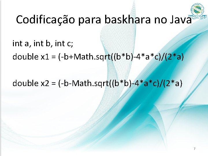 Codificação para baskhara no Java int a, int b, int c; double x 1