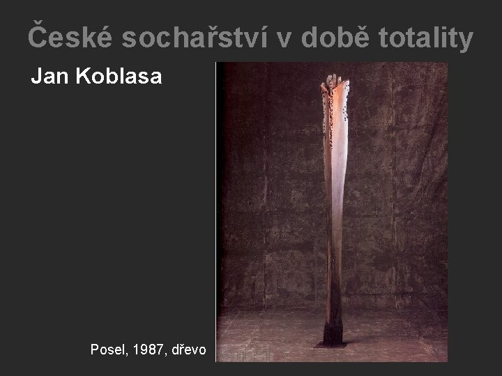 České sochařství v době totality Jan Koblasa Posel, 1987, dřevo České sochařství v době totality Jan Koblasa Posel, 1987, dřevo