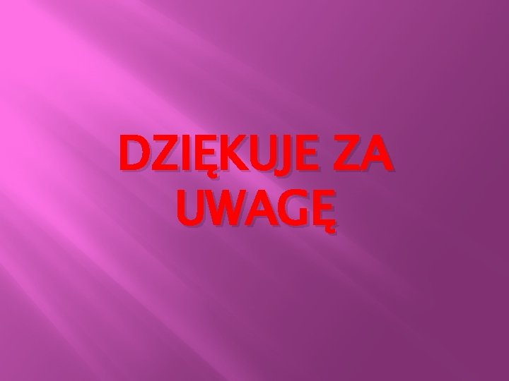 DZIĘKUJE ZA UWAGĘ 