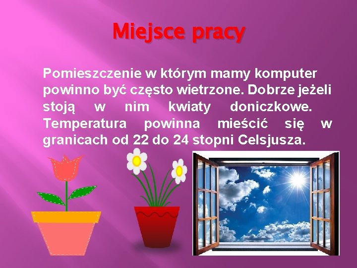 Miejsce pracy Pomieszczenie w którym mamy komputer powinno być często wietrzone. Dobrze jeżeli stoją