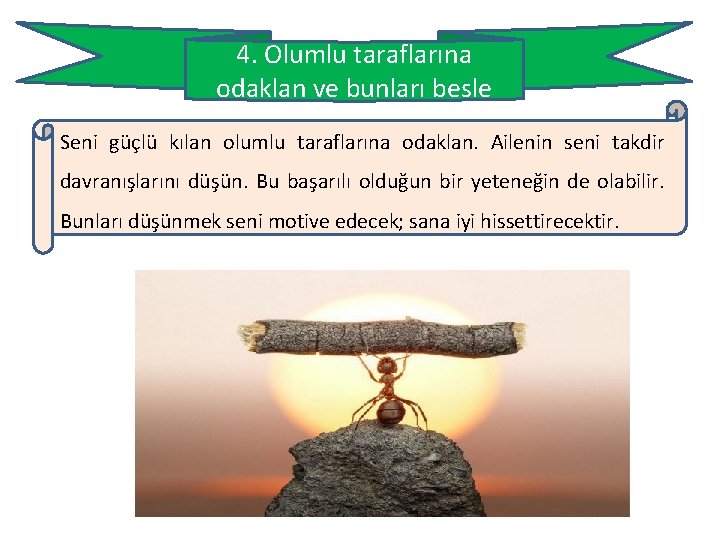 4. Olumlu taraflarına odaklan ve bunları besle Seni güçlü kılan olumlu taraflarına odaklan. Ailenin