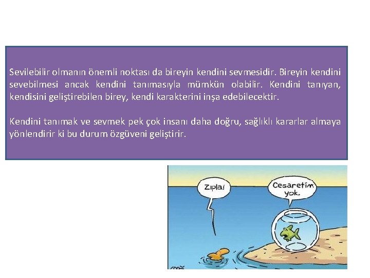 Sevilebilir olmanın önemli noktası da bireyin kendini sevmesidir. Bireyin kendini sevebilmesi ancak kendini tanımasıyla