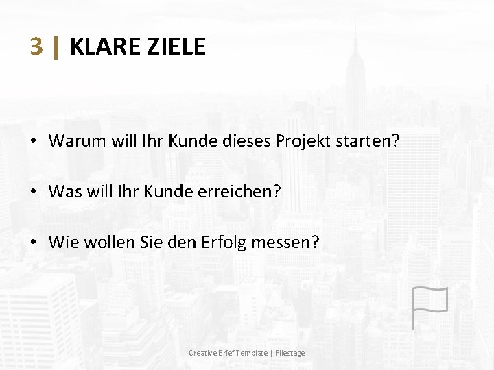 3 | KLARE ZIELE • Warum will Ihr Kunde dieses Projekt starten? • Was