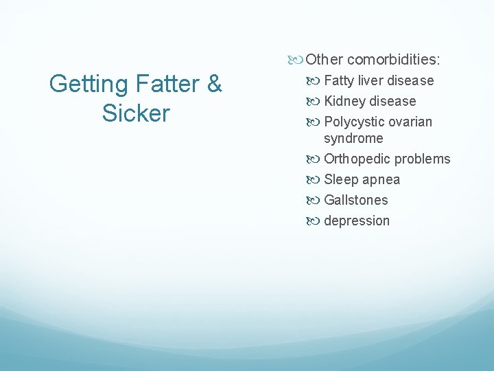  Other comorbidities: Getting Fatter & Sicker Fatty liver disease Kidney disease Polycystic ovarian