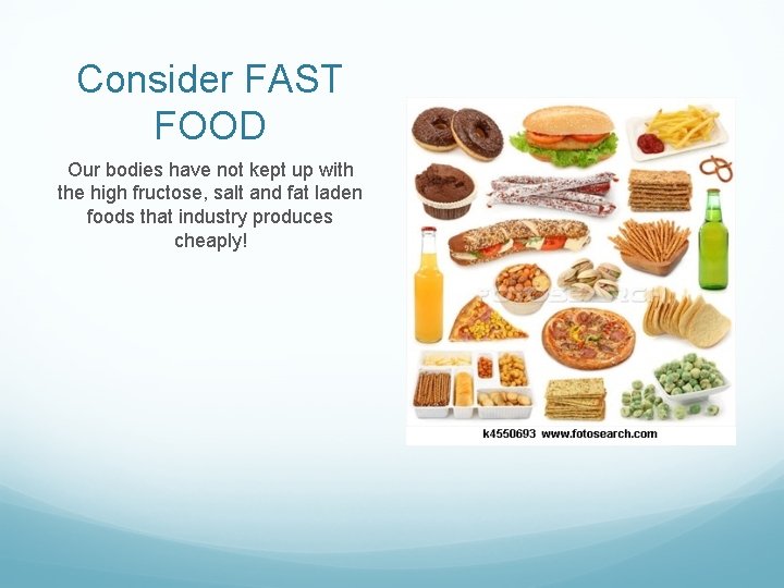 Consider FAST FOOD Our bodies have not kept up with the high fructose, salt