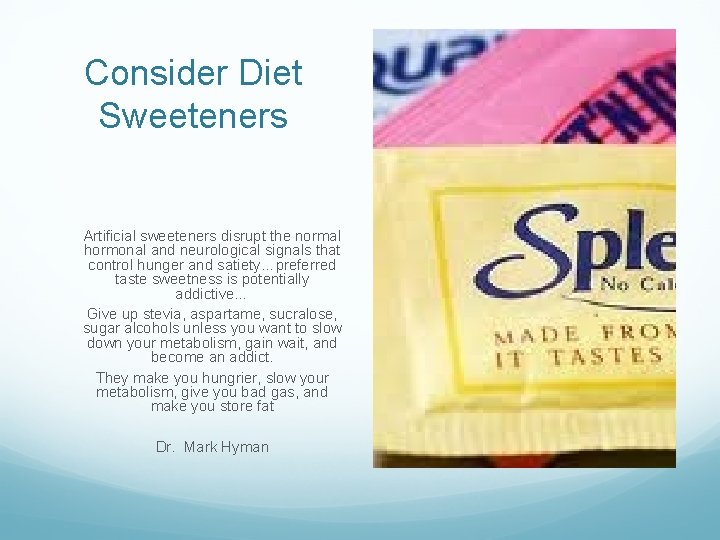 Consider Diet Sweeteners Artificial sweeteners disrupt the normal hormonal and neurological signals that control