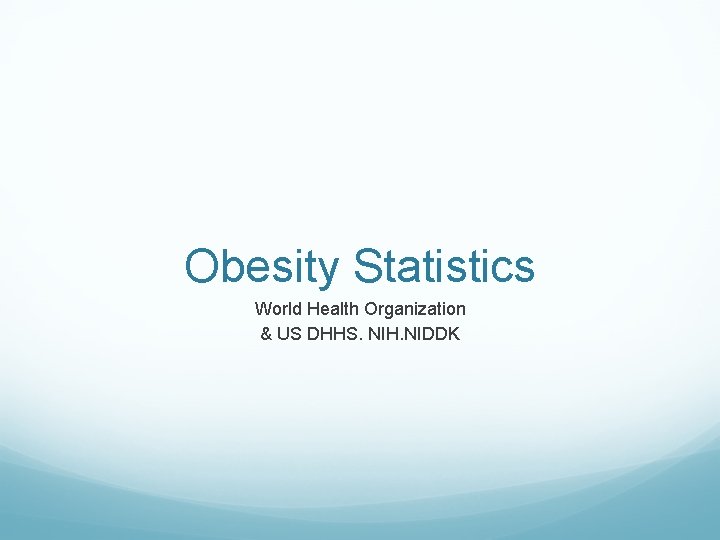 Obesity Statistics World Health Organization & US DHHS. NIH. NIDDK 