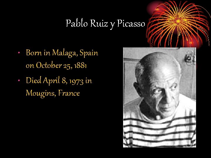 Pablo Ruiz y Picasso • Born in Malaga, Spain on October 25, 1881 •