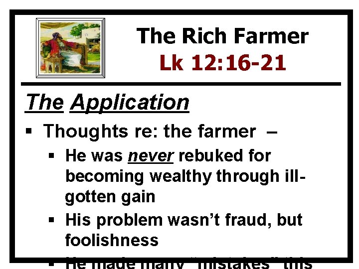 The Rich Farmer Lk 12: 16 -21 The Application § Thoughts re: the farmer