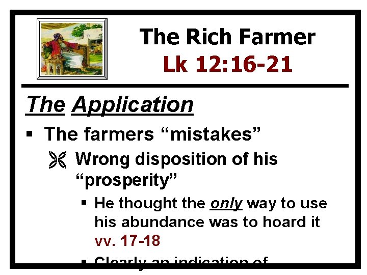 The Rich Farmer Lk 12: 16 -21 The Application § The farmers “mistakes” Ë