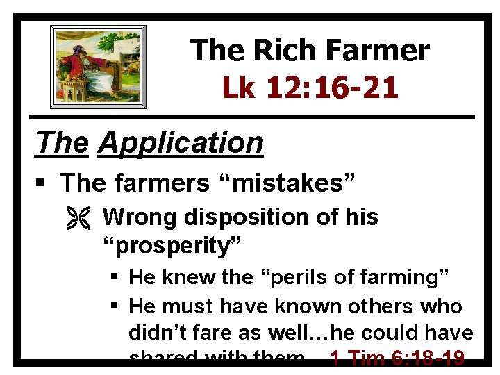 The Rich Farmer Lk 12: 16 -21 The Application § The farmers “mistakes” Ë