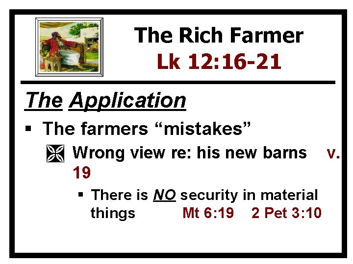 The Rich Farmer Lk 12: 16 -21 The Application § The farmers “mistakes” Ì