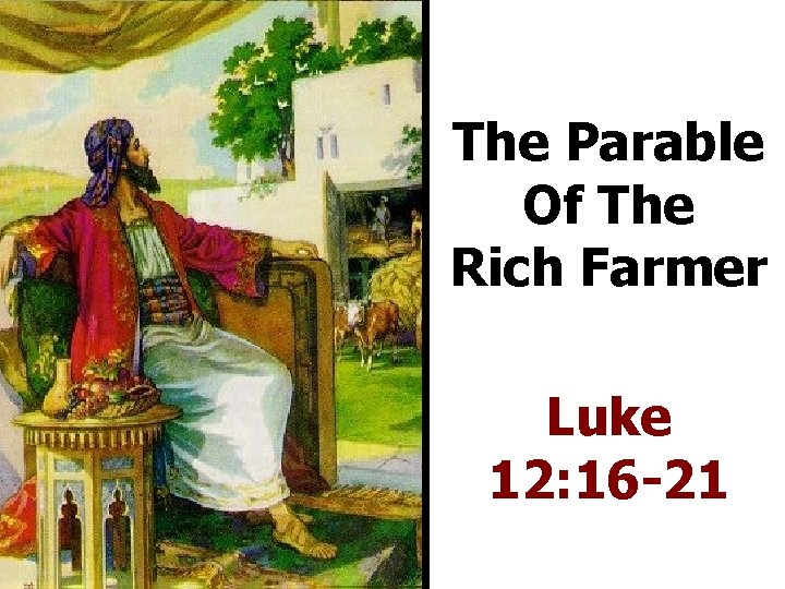 The Parable Of The Rich Farmer Luke 12: 16 -21 