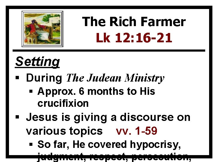 The Rich Farmer Lk 12: 16 -21 Setting § During The Judean Ministry §