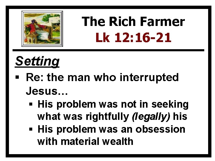 The Rich Farmer Lk 12: 16 -21 Setting § Re: the man who interrupted
