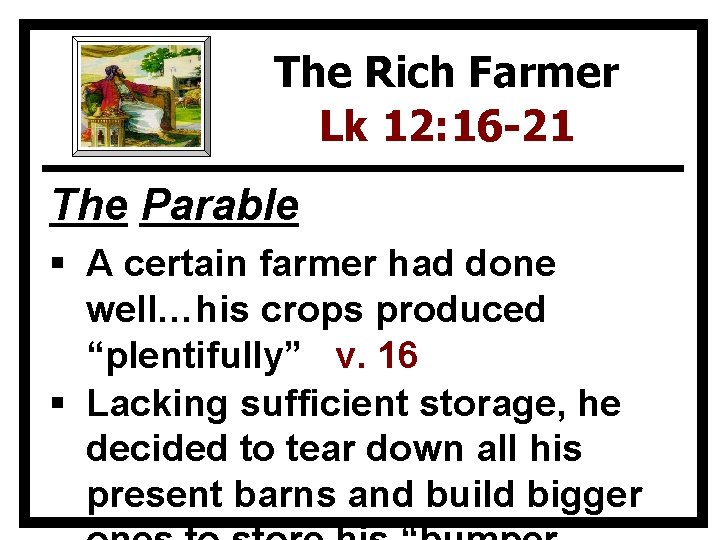 The Rich Farmer Lk 12: 16 -21 The Parable § A certain farmer had