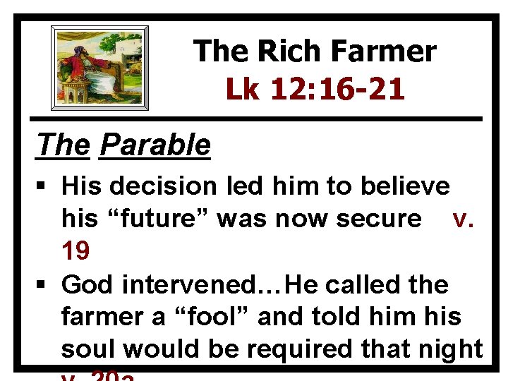 The Rich Farmer Lk 12: 16 -21 The Parable § His decision led him
